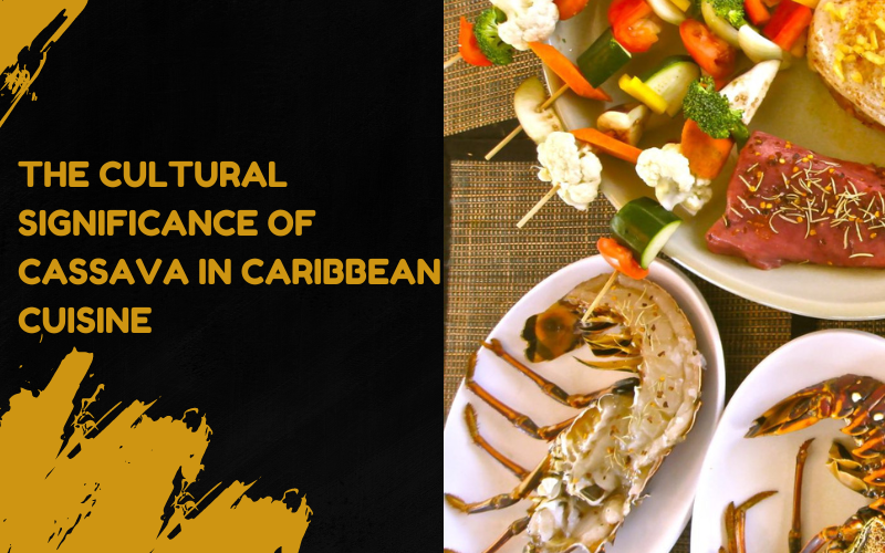 The Cultural Significance of Cassava in Caribbean Cuisine